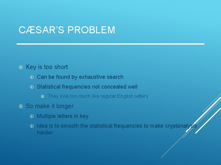 CÆSAR’S PROBLEM Key is too short Can be found by exhaustive search Statistical frequencies