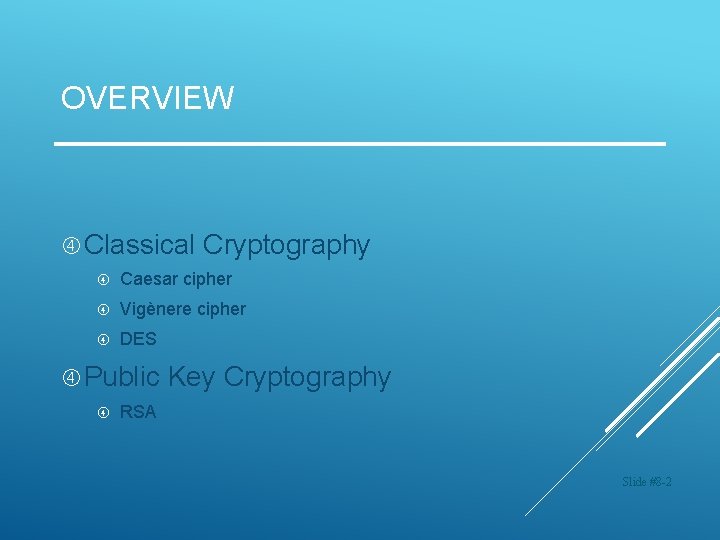 OVERVIEW Classical Cryptography Caesar cipher Vigènere cipher DES Public Key Cryptography RSA Slide #8