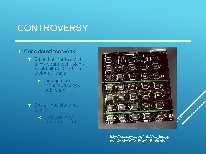 CONTROVERSY Considered too weak Diffie, Hellman said in a few years technology would allow CONTROVERSY Considered too weak Diffie, Hellman said in a few years technology would allow