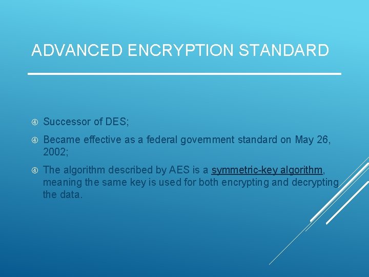 ADVANCED ENCRYPTION STANDARD Successor of DES; Became effective as a federal government standard on ADVANCED ENCRYPTION STANDARD Successor of DES; Became effective as a federal government standard on