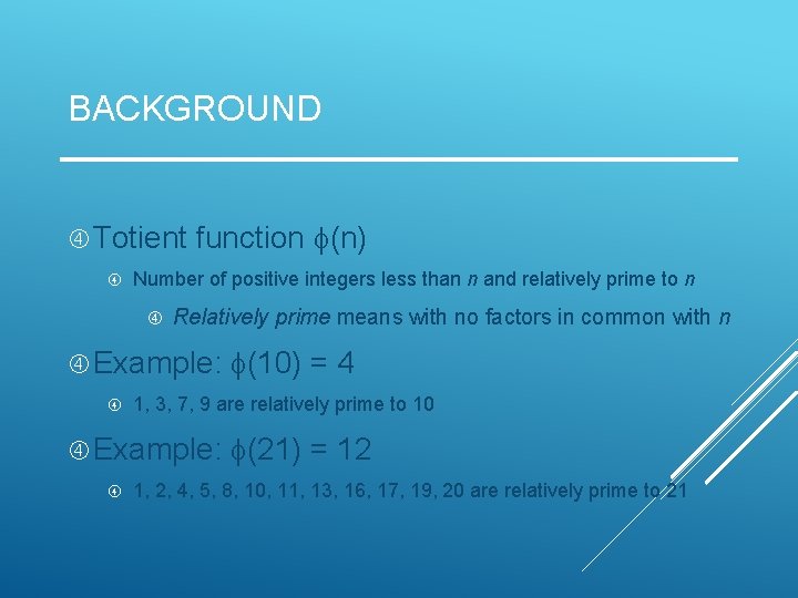 BACKGROUND Totient function (n) Number of positive integers less than n and relatively prime BACKGROUND Totient function (n) Number of positive integers less than n and relatively prime