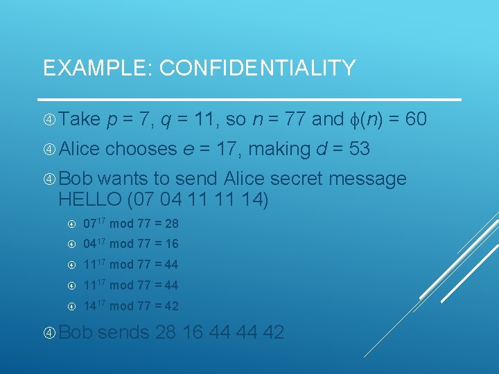 EXAMPLE: CONFIDENTIALITY Take p = 7, q = 11, so n = 77 and