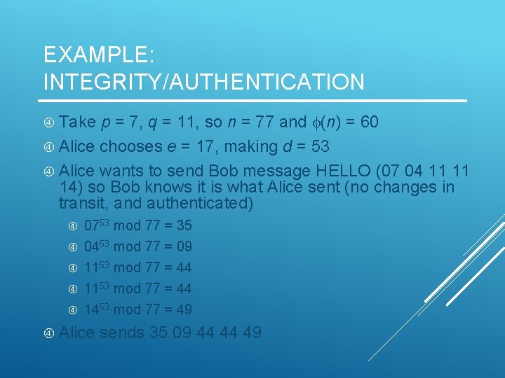 EXAMPLE: INTEGRITY/AUTHENTICATION Take p = 7, q = 11, so n = 77 and