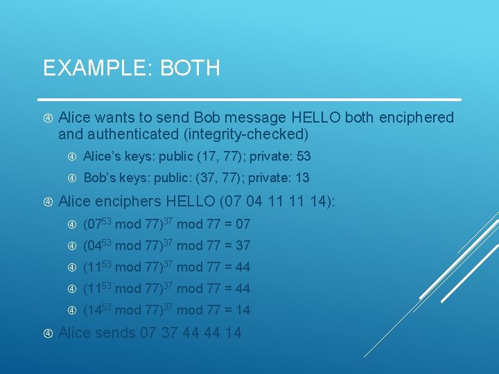 EXAMPLE: BOTH Alice wants to send Bob message HELLO both enciphered and authenticated (integrity-checked)