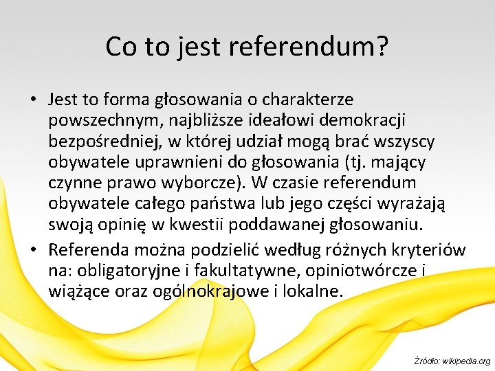 Co to jest referendum? • Jest to forma głosowania o charakterze powszechnym, najbliższe ideałowi