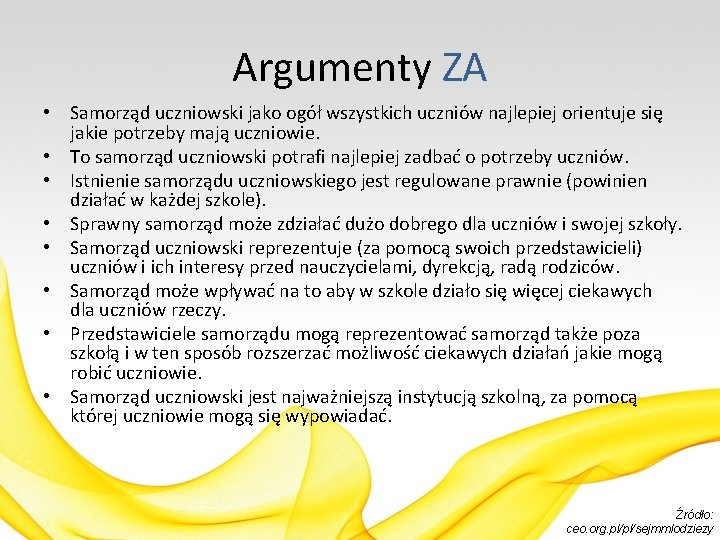 Argumenty ZA • Samorząd uczniowski jako ogół wszystkich uczniów najlepiej orientuje się jakie potrzeby