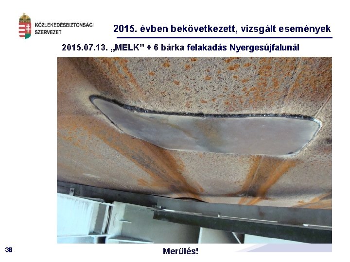 2015. évben bekövetkezett, vizsgált események 2015. 07. 13. „MELK” + 6 bárka felakadás Nyergesújfalunál