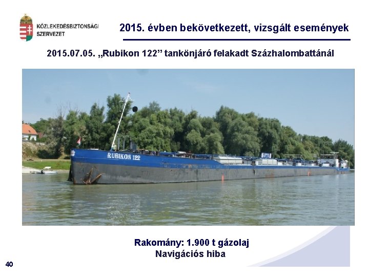 2015. évben bekövetkezett, vizsgált események 2015. 07. 05. „Rubikon 122” tankönjáró felakadt Százhalombattánál Rakomány: