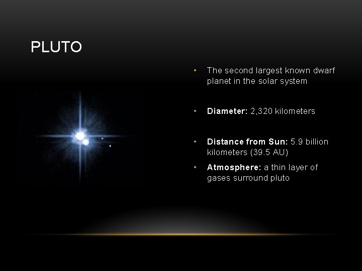 PLUTO • The second largest known dwarf planet in the solar system • Diameter: