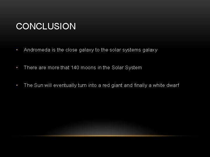 CONCLUSION • Andromeda is the close galaxy to the solar systems galaxy • There