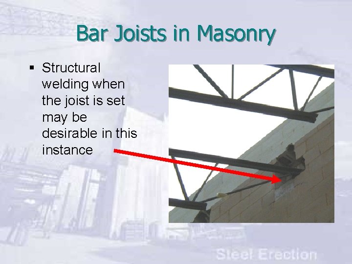 Bar Joists in Masonry § Structural welding when the joist is set may be