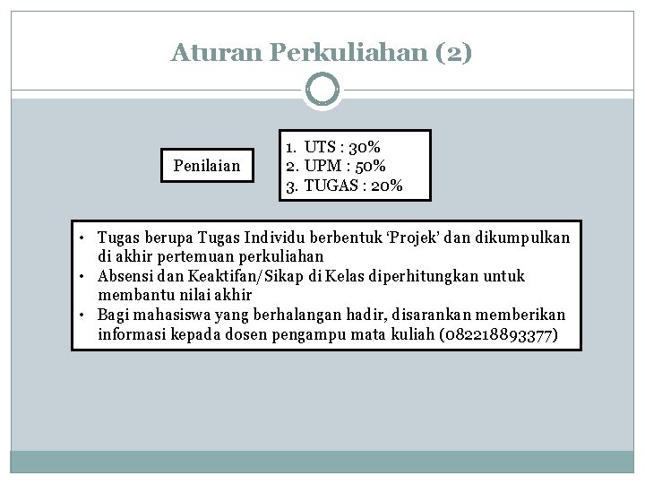 Aturan Perkuliahan (2) Penilaian 1. UTS : 30% 2. UPM : 50% 3. TUGAS