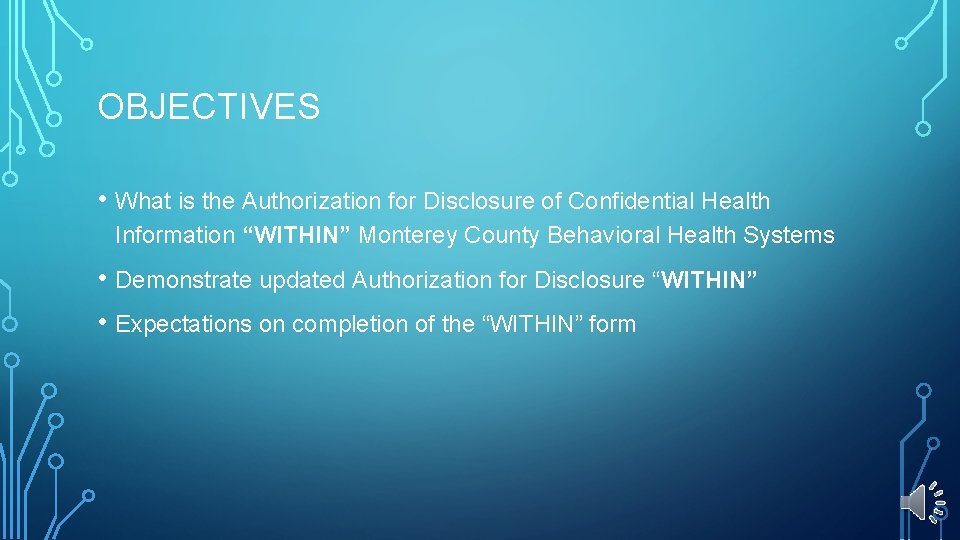 OBJECTIVES • What is the Authorization for Disclosure of Confidential Health Information “WITHIN” Monterey