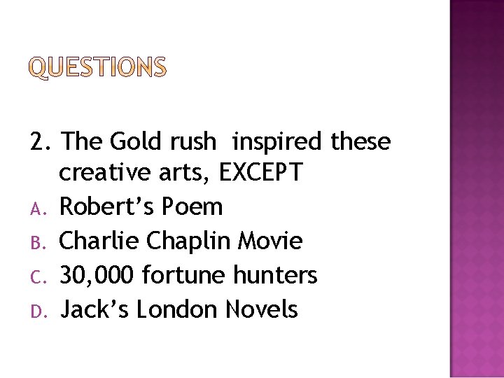 2. The Gold rush inspired these creative arts, EXCEPT A. Robert’s Poem B. Charlie