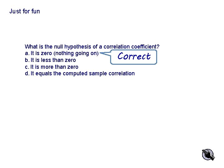 Just for fun What is the null hypothesis of a correlation coefficient? a. It
