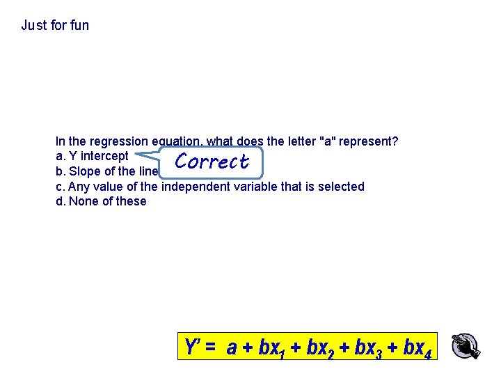 Just for fun In the regression equation, what does the letter "a" represent? a.