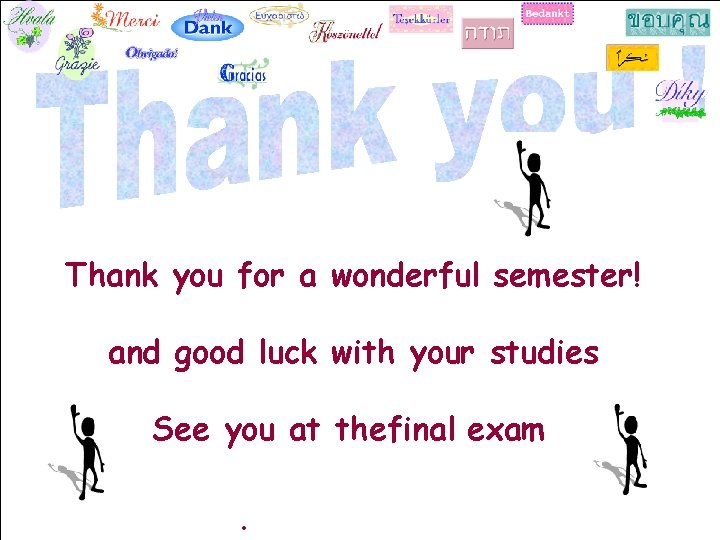 Thank you for a wonderful semester! and good luck with your studies See you