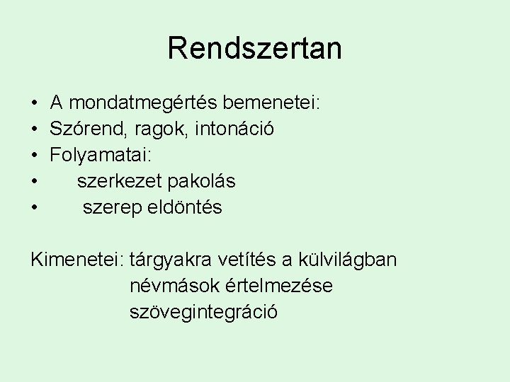 Rendszertan • A mondatmegértés bemenetei: • Szórend, ragok, intonáció • Folyamatai: • szerkezet pakolás