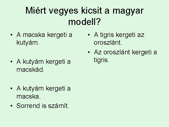 Miért vegyes kicsit a magyar modell? • A macska kergeti a kutyám. • A