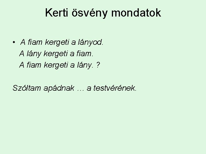 Kerti ösvény mondatok • A fiam kergeti a lányod. A lány kergeti a fiam.