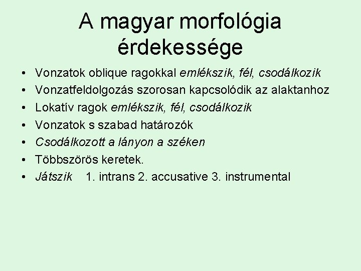 A magyar morfológia érdekessége • • Vonzatok oblique ragokkal emlékszik, fél, csodálkozik Vonzatfeldolgozás szorosan