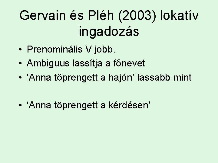 Gervain és Pléh (2003) lokatív ingadozás • Prenominális V jobb. • Ambiguus lassítja a