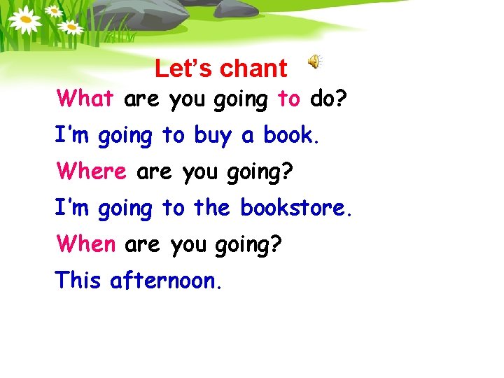 Let’s chant What are you going to do? I’m going to buy a book.