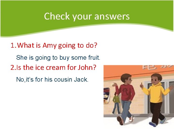 Check your answers 1. What is Amy going to do? She is going to