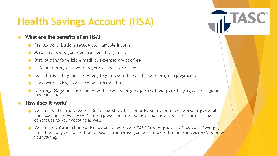Health Savings Account (HSA) What are the benefits of an HSA? Pre-tax contributions reduce