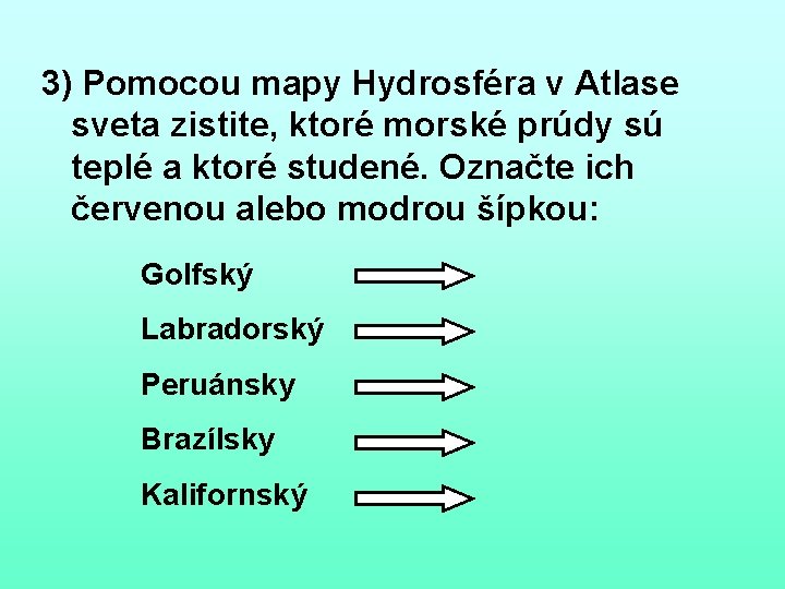 3) Pomocou mapy Hydrosféra v Atlase sveta zistite, ktoré morské prúdy sú teplé a