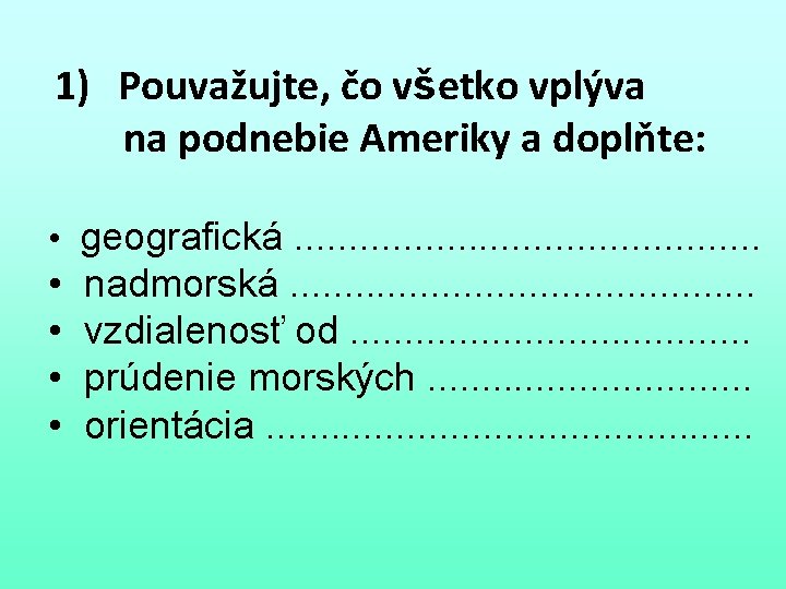 1) Pouvažujte, čo všetko vplýva na podnebie Ameriky a doplňte: • geografická. . .