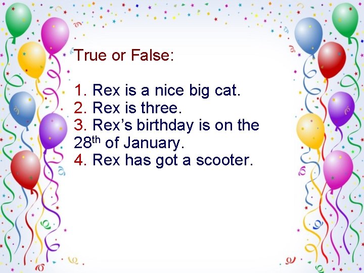 True or False: 1. Rex is a nice big cat. 2. Rex is three.