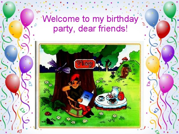 Welcome to my birthday party, dear friends! 