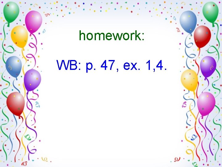 homework: WB: p. 47, ex. 1, 4. 