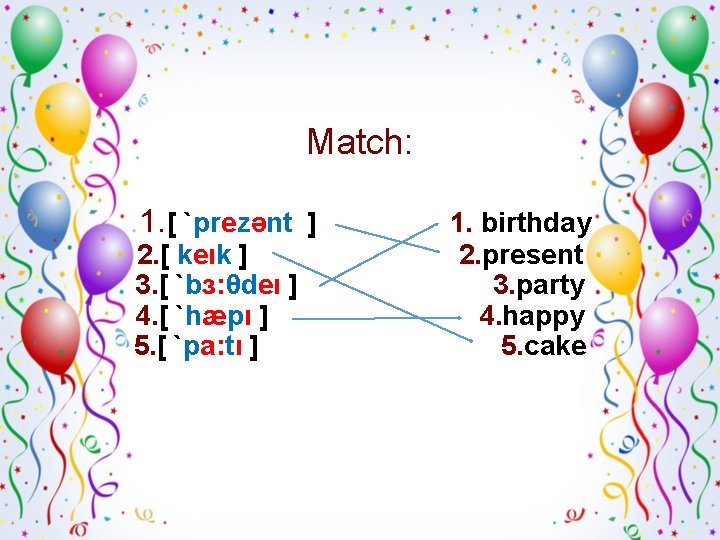 Match: 1. [ `prezənt ] 2. [ keık ] 3. [ `bɜ: θdeı ]