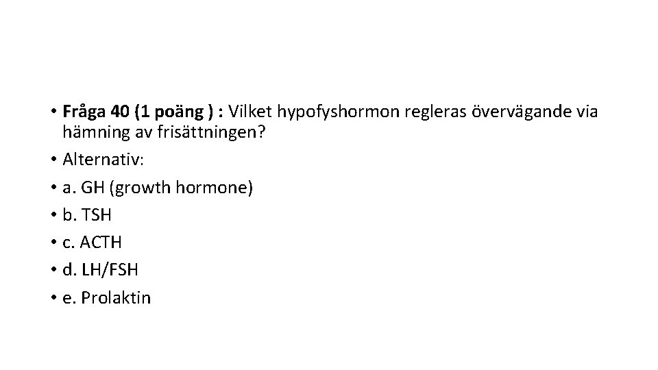  • Fråga 40 (1 poäng ) : Vilket hypofyshormon regleras övervägande via hämning