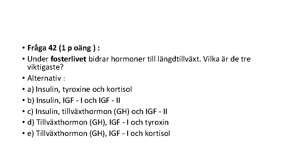  • Fråga 42 (1 p oäng ) : • Under fosterlivet bidrar hormoner