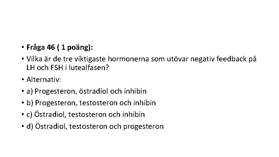  • Fråga 46 ( 1 poäng): • Vilka är de tre viktigaste hormonerna