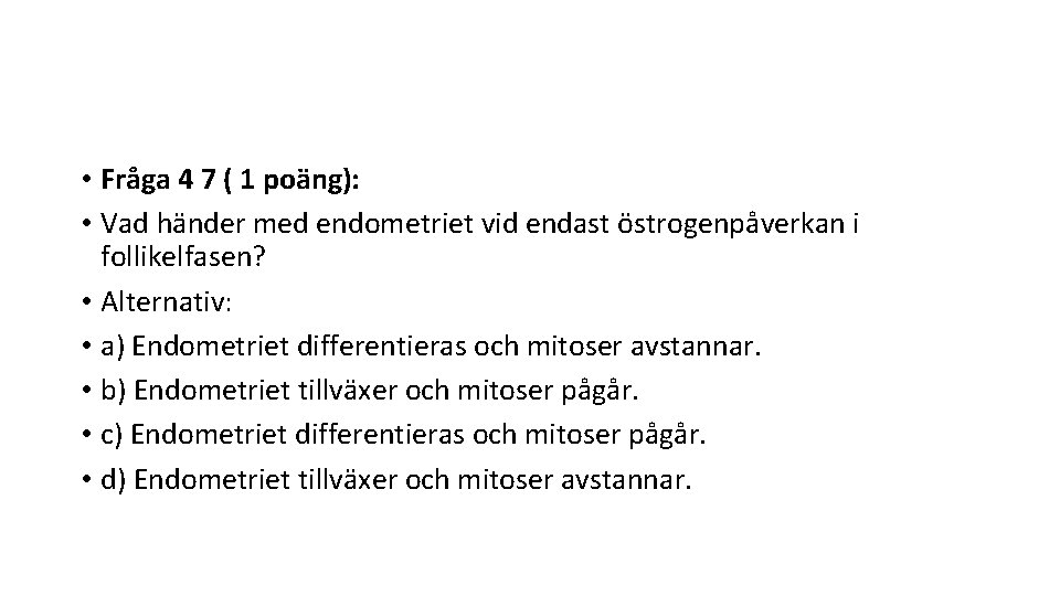  • Fråga 4 7 ( 1 poäng): • Vad händer med endometriet vid