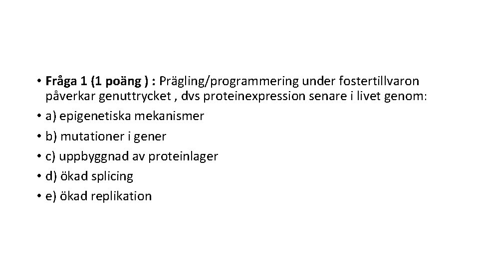  • Fråga 1 (1 poäng ) : Prägling/programmering under fostertillvaron påverkar genuttrycket ,