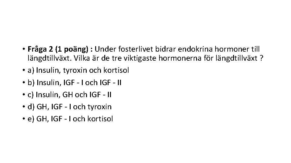  • Fråga 2 (1 poäng) : Under fosterlivet bidrar endokrina hormoner till längdtillväxt.