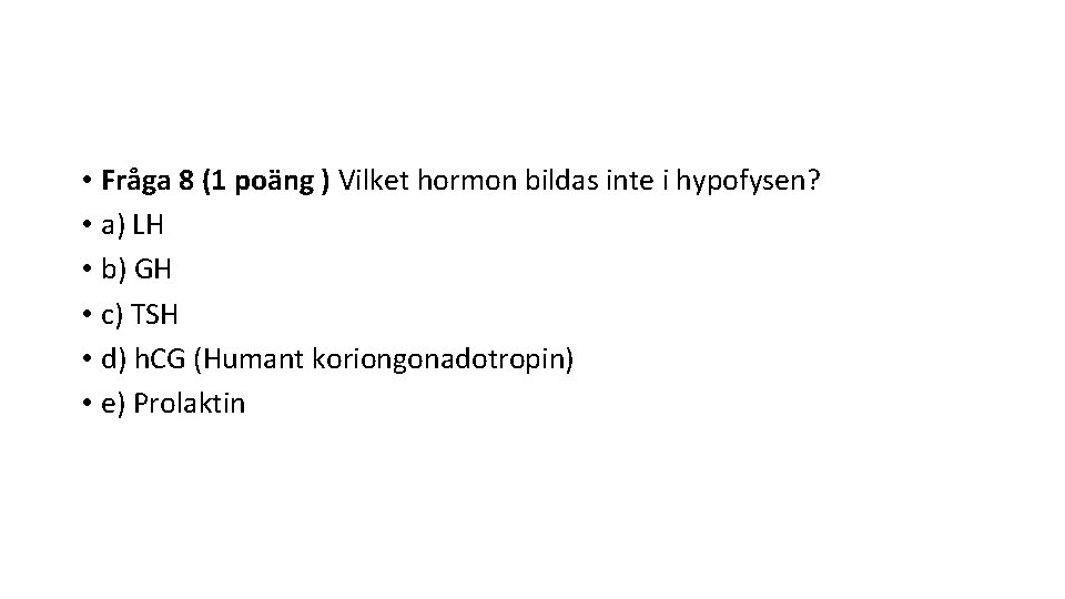  • Fråga 8 (1 poäng ) Vilket hormon bildas inte i hypofysen? •