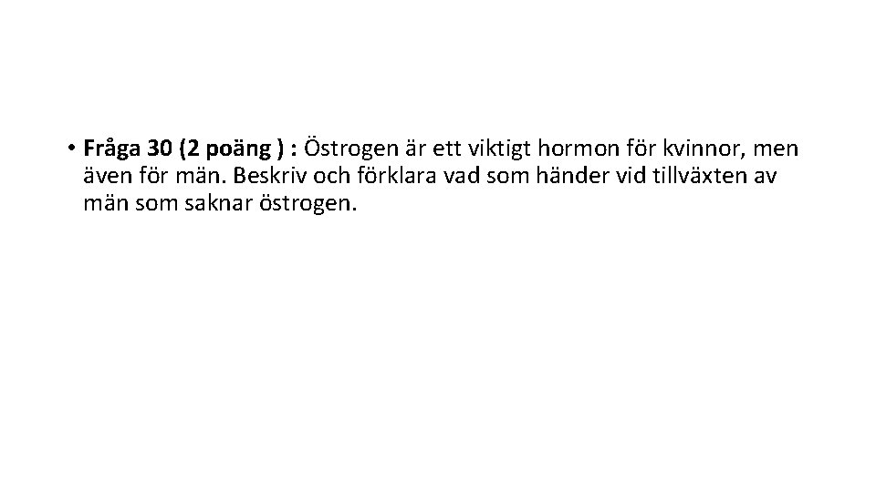  • Fråga 30 (2 poäng ) : Östrogen är ett viktigt hormon för