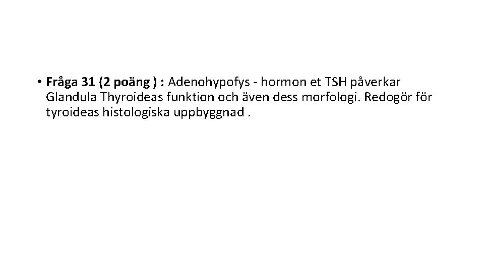  • Fråga 31 (2 poäng ) : Adenohypofys - hormon et TSH påverkar