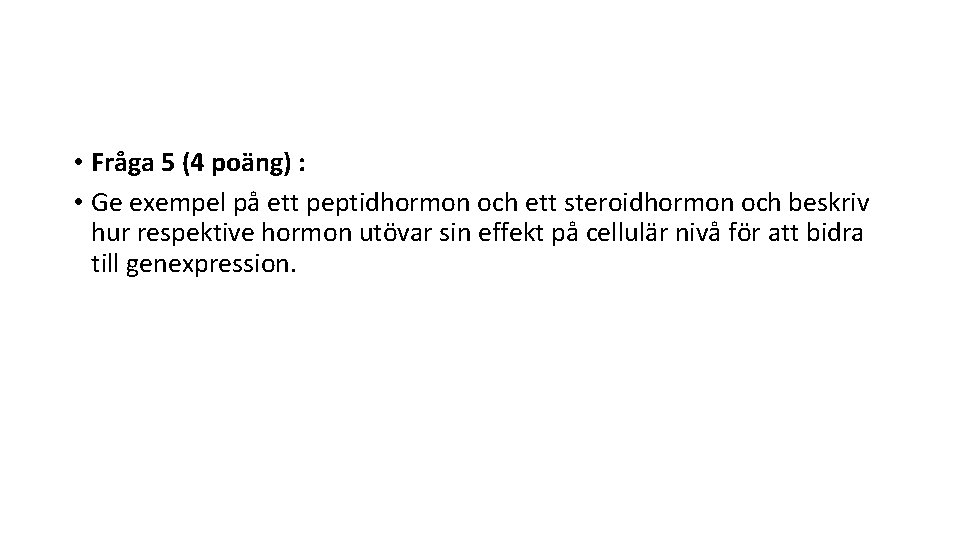  • Fråga 5 (4 poäng) : • Ge exempel på ett peptidhormon och