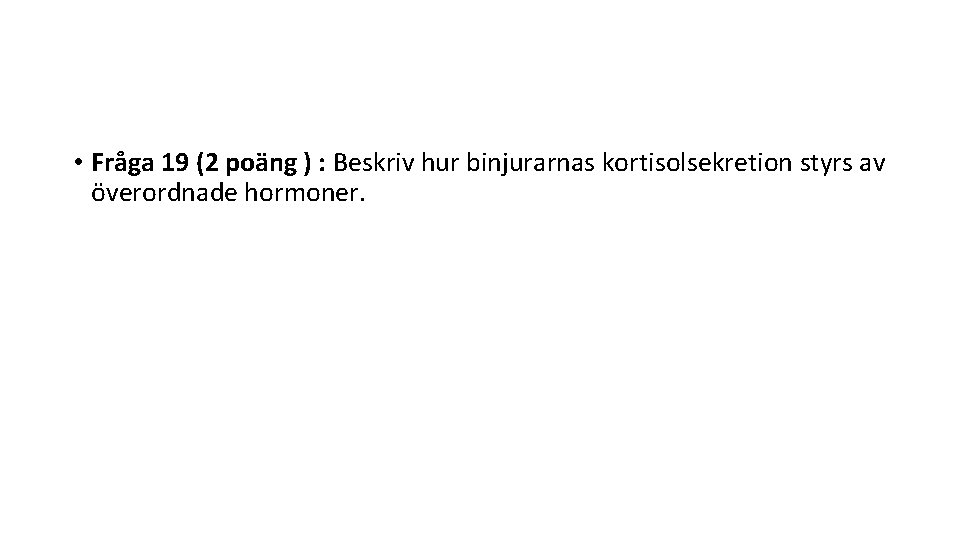  • Fråga 19 (2 poäng ) : Beskriv hur binjurarnas kortisolsekretion styrs av