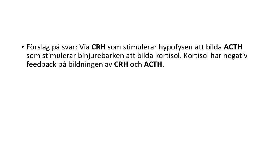  • Förslag på svar: Via CRH som stimulerar hypofysen att bilda ACTH som