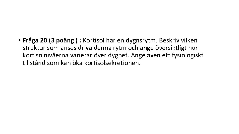  • Fråga 20 (3 poäng ) : Kortisol har en dygnsrytm. Beskriv vilken