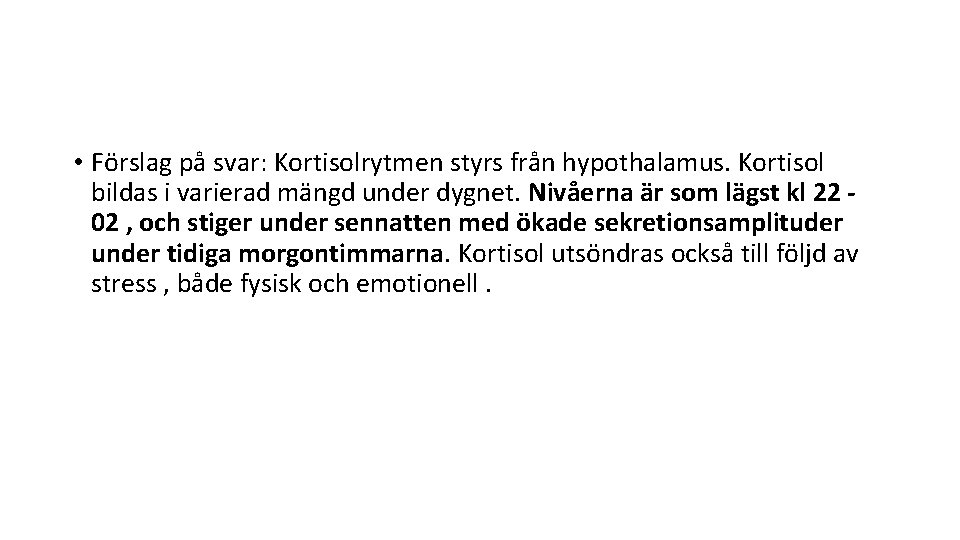 • Förslag på svar: Kortisolrytmen styrs från hypothalamus. Kortisol bildas i varierad mängd