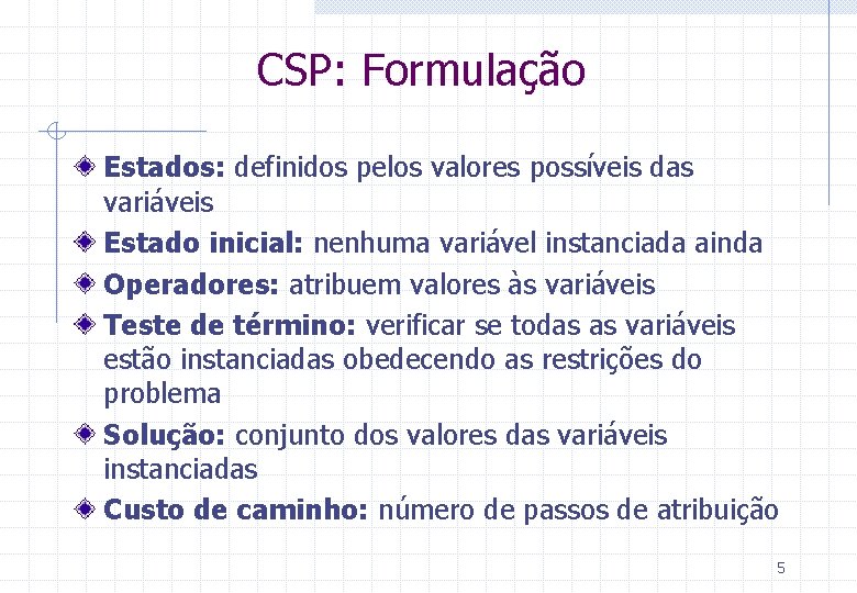 CSP: Formulação Estados: definidos pelos valores possíveis das variáveis Estado inicial: nenhuma variável instanciada